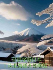 《全县穿越日本，从北海道开始崛起》小说完结版免费试读 石虎蒋大智小说阅读